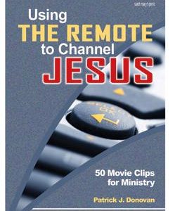Using the Remote to Channel Jesus: 50 Movie Clips for Ministry