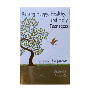 Raising Happy, Healthy, and Holy Teenagers: A Primer for Parents