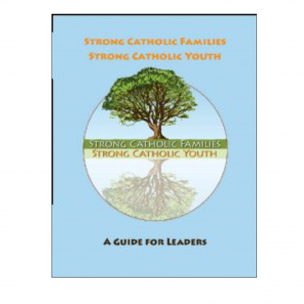 Strong Catholic Families, Strong Catholic Youth: A Guide for Leaders